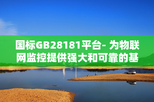 國標GB28181平臺- 為物聯網監控提供強大和可靠的基礎