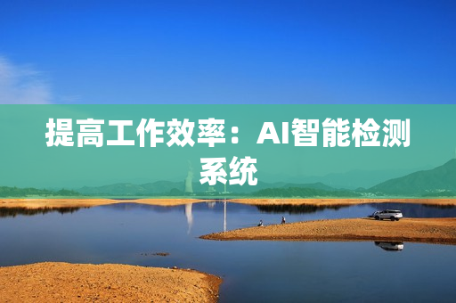 提高工作效率：AI智能檢測系統(tǒng)