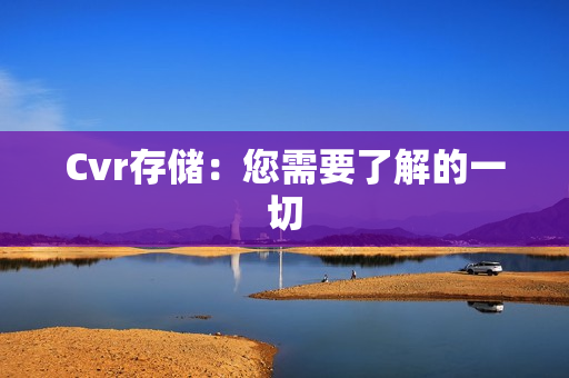 Cvr存儲：您需要了解的一切